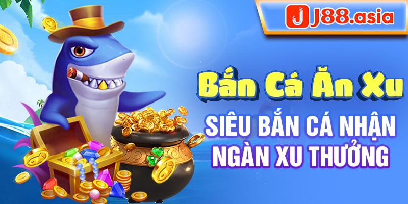 Bắn cá ăn xu - Siêu bắn cá nhận ngàn xu thưởng