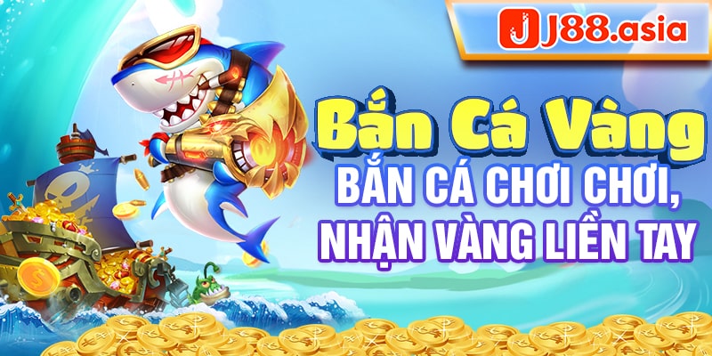 Bắn cá vàng - Bắn cá chơi chơi, nhận vàng liền tay