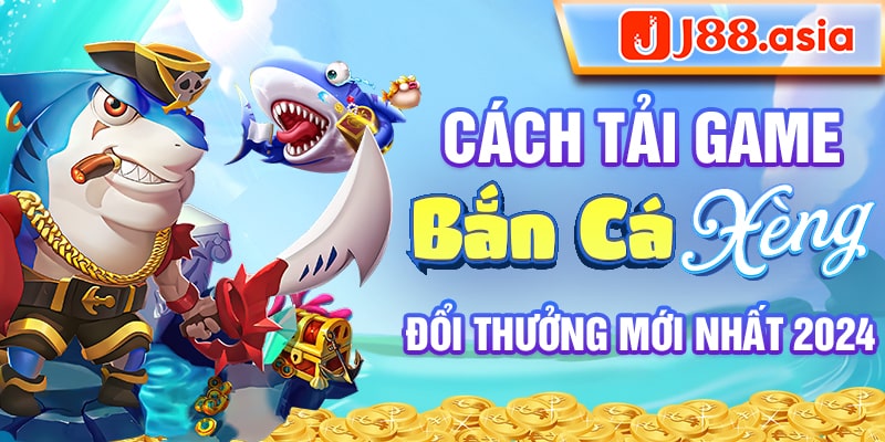 Cách tải game bắn cá xèng đổi thưởng