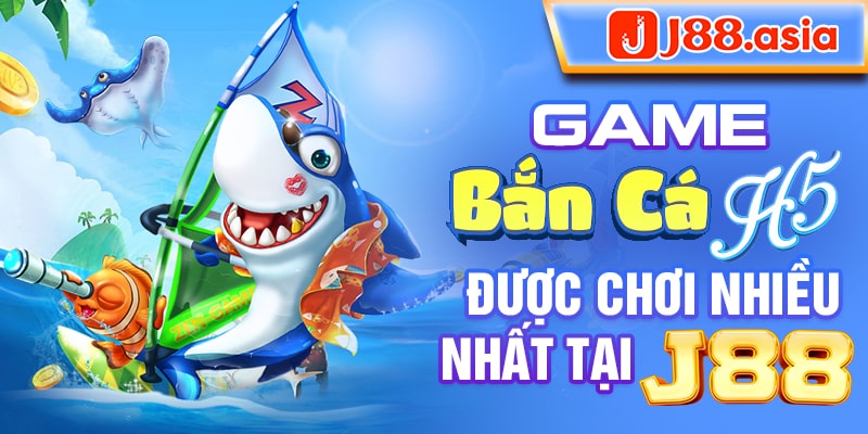 Game bắn cá H5 được chơi nhiều nhất tại J88