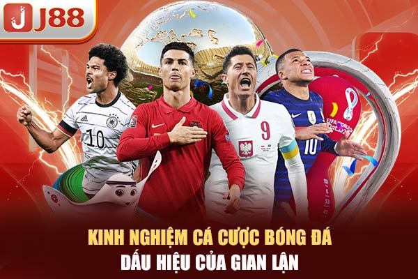 Kinh nghiệm cá cược bóng đá - dấu hiệu của gian lận