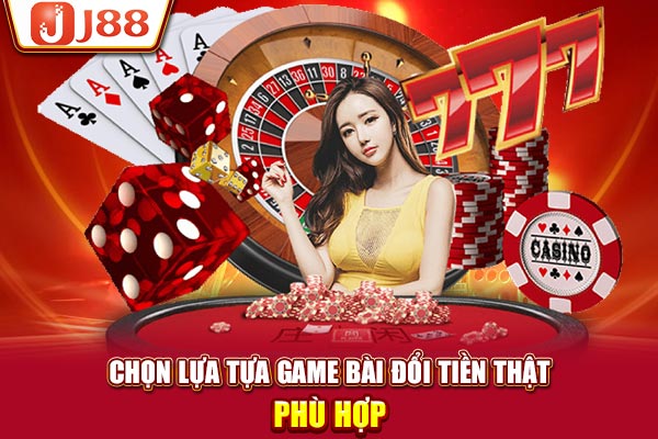 Chọn lựa tựa game bài đổi tiền thật phù hợp