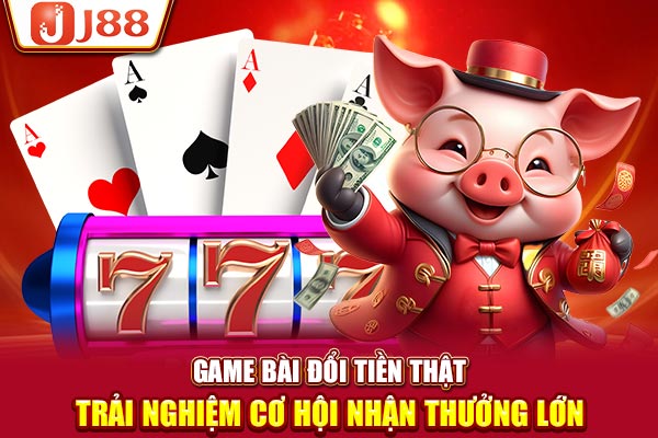 Game Bài Đổi Tiền Thật - Trải Nghiệm Cơ Hội Nhận Thưởng Lớn