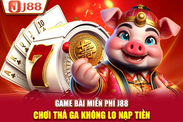 Game Bài Miễn Phí J88 - Chơi Thả Ga Không Lo Nạp Tiền