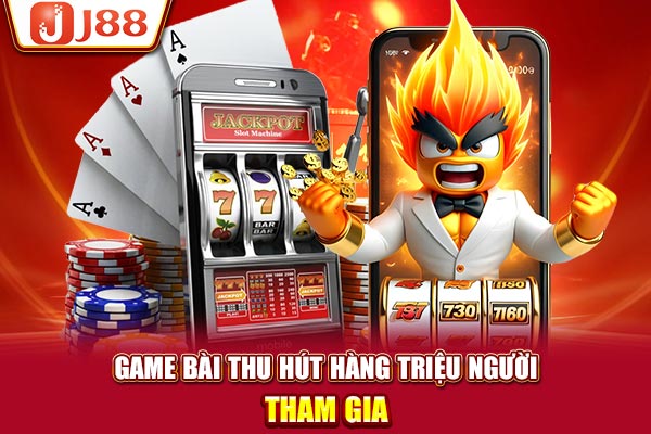 Game bài thu hút hàng triệu người tham gia