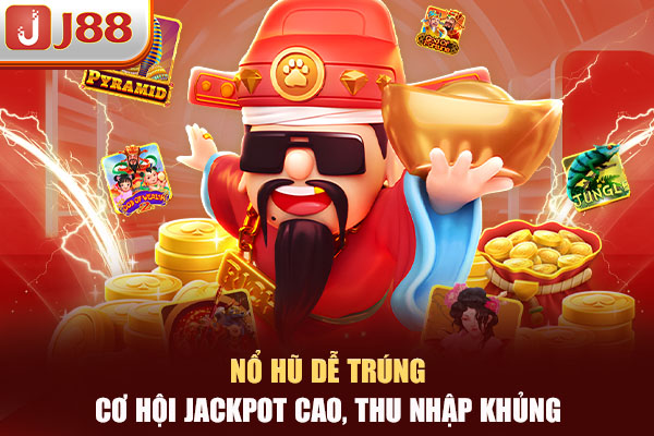 Nổ Hũ Dễ Trúng - Cơ Hội Jackpot Cao, Thu Nhập Khủng