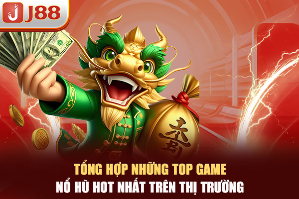 Tổng Hợp Những Top Game Nổ Hũ Hot Nhất Trên Thị Trường